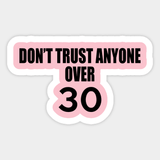 DON’T TRUST ANYONE OVER 30 Sticker